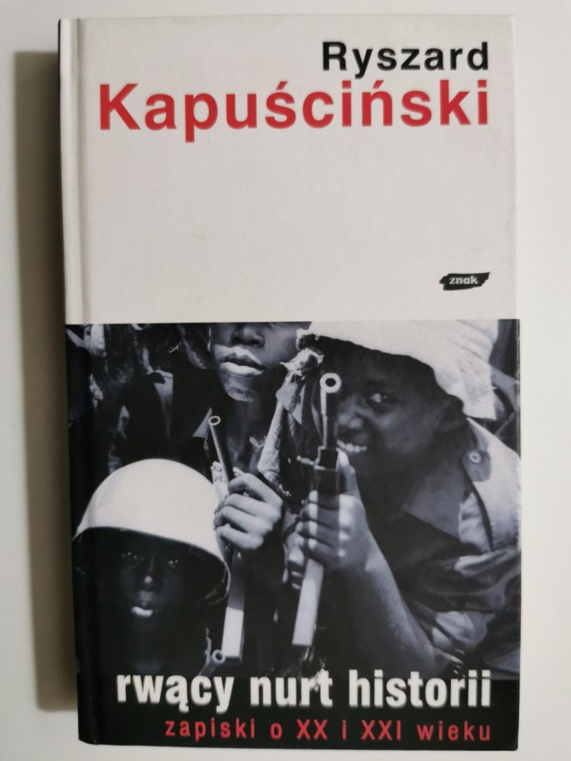 RWĄCY NURT HISTORII. ZAPISKI O XX I XXI WIEKU - Ryszard Kapuściński
