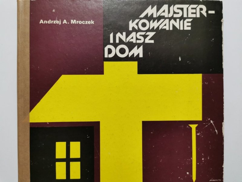 MAJSTERKOWANIE I NASZ DOM - Andrzej A. Mroczek 1979