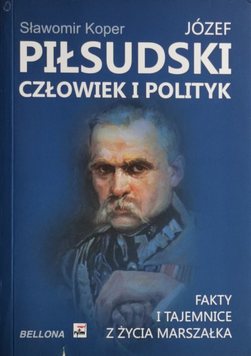 JÓZEF PIŁSUDSKI CZŁOWIEK I POLITYK - Sławomir Koper