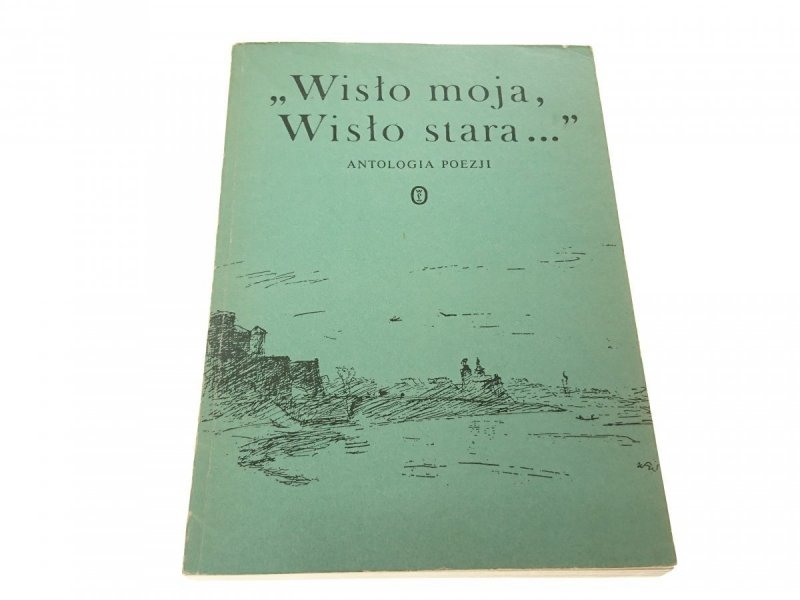 WISŁO MOJA, WISŁO STARA. ANTOLOGIA POEZJI