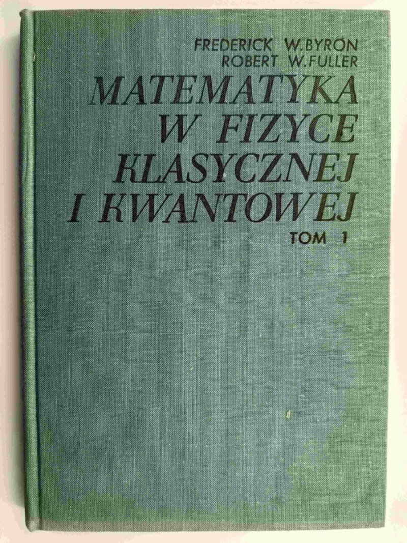 MATEMATYKA W FIZYCE KLASYCZNEJ I KWANTOWEJ. TOM 1 - Frederick W.Byron