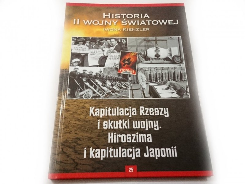 HISTORIA II WOJNY ŚWIATOWEJ TOM 25 KAPITULACJA RZESZY I SKUTKI WOJNY. HIROSZIMA I KAPITULACJA JAPONII