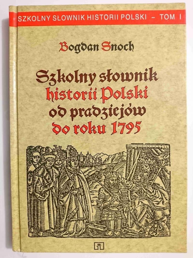 SZKOLNY SŁOWNIK HISTORII POLSKI OD PRADZIEJÓW DO ROKU 1795 - Snoch 1995