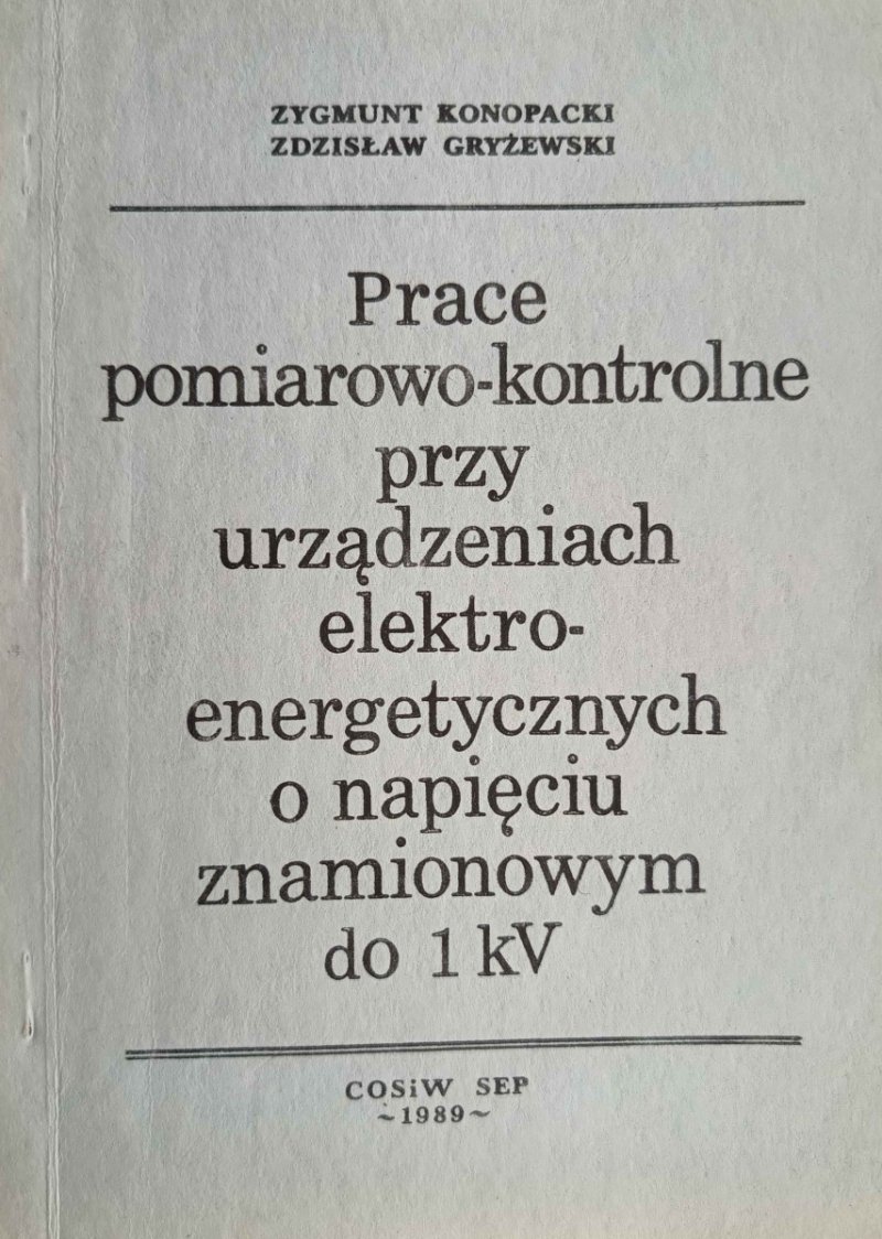 PRACE POMIAROWO-KONTROLNE PRZY URZĄDZENIACH ELEKTROENERGETYCZNYCH O NAPIĘCIU ZMIANOWYM DO 1kV - Zygmunt Konopacki