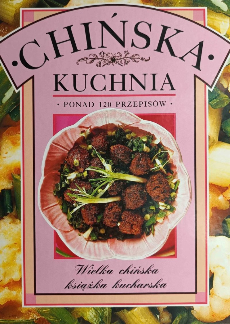 CHIŃSKA KUCHNIA. PONAD 120 PRZEPISÓW