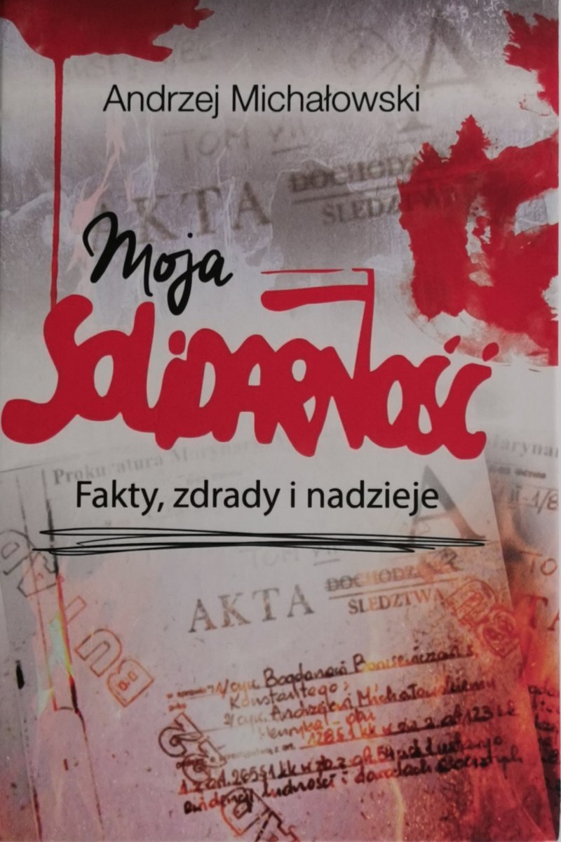 MOJA SOLIDARNOŚĆ. FAKTY, ZDRADY I NADZIEJE - Andrzej Michałowski