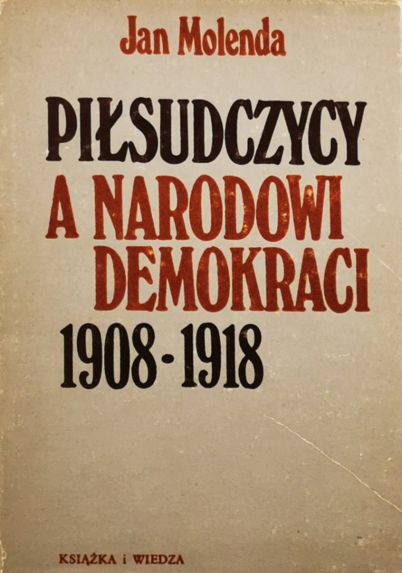 PIŁSUDCZYCY A NARODOWI DEMOKRACI 1908-1918 - Jan Molenda