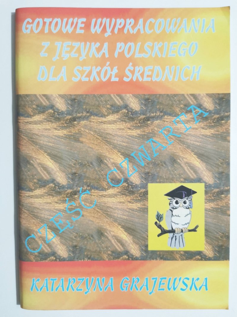 GOTOWE WYPRACOWANIA Z JĘZYKA POLSKIEGO DLA SZKÓŁ ŚREDNICH CZĘŚĆ 4 - Katarzyna Grajewska