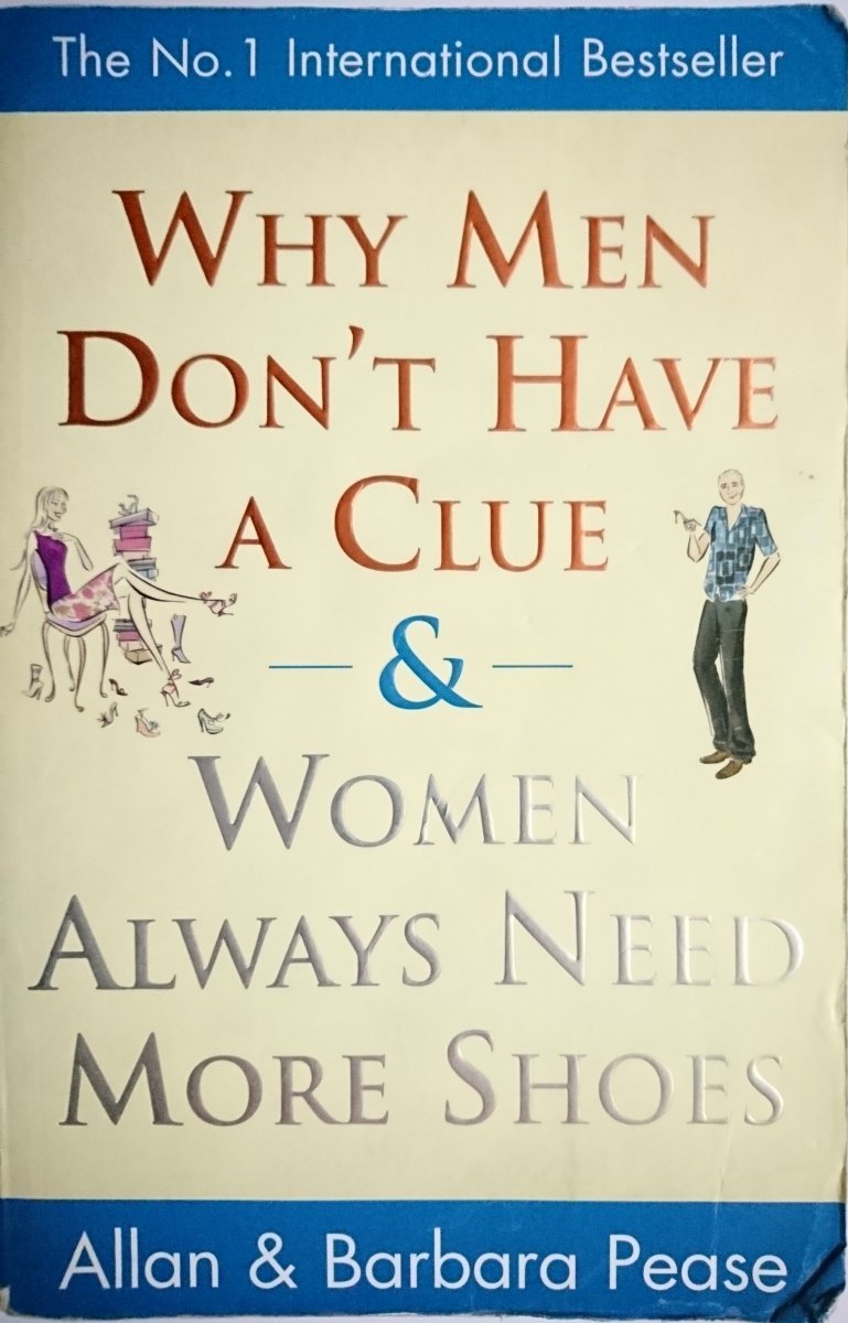 WHY MEN DON'T HAVE A CLUE AND WOMEN ALWAYS NEED MORE SHOES
