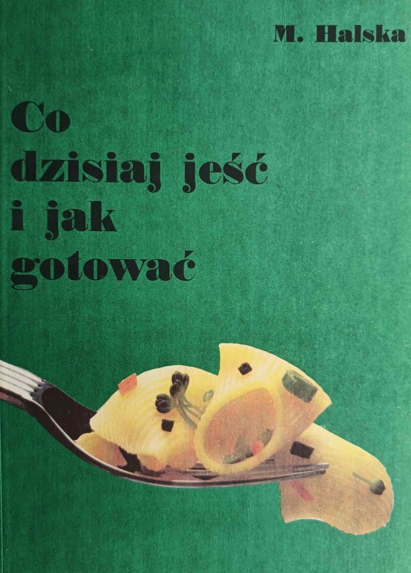 CO DZISIAJ JEŚĆ I JAK GOTOWAĆ - M.Halska