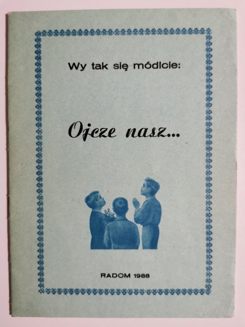 WY TAK SIĘ MÓDLCIE: OJCZE NASZ…