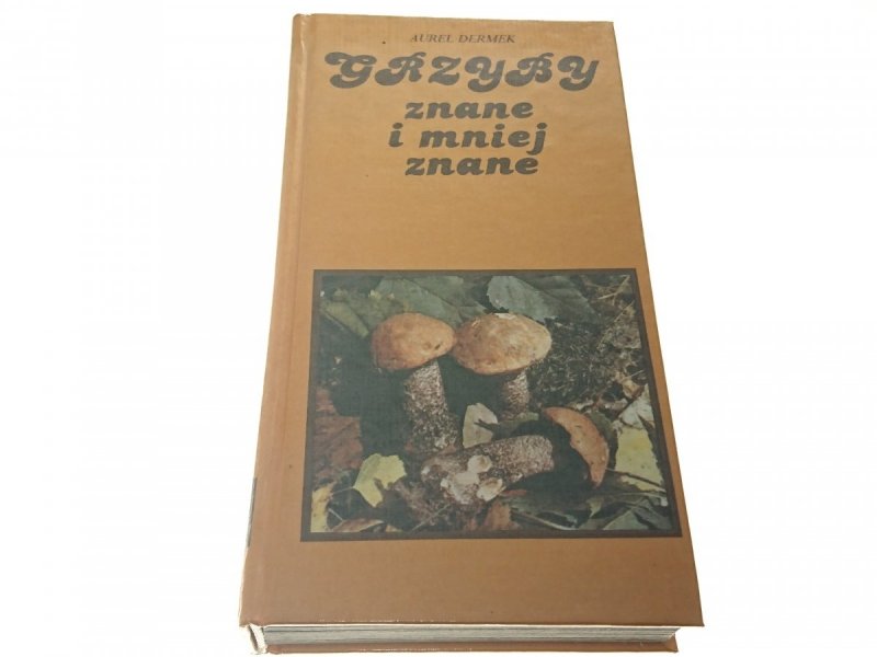 GRZYBY ZNANE I MNIEJ ZNANE - Aurel Dermek 1988