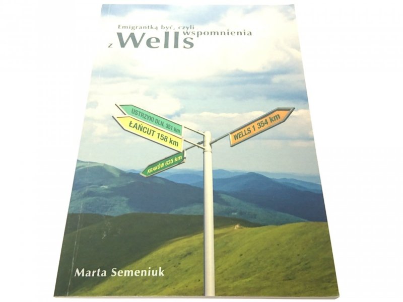 EMIGRANTKĄ BYĆ, CZYLI WSPOMNIENIA Z WELLS Semeniuk