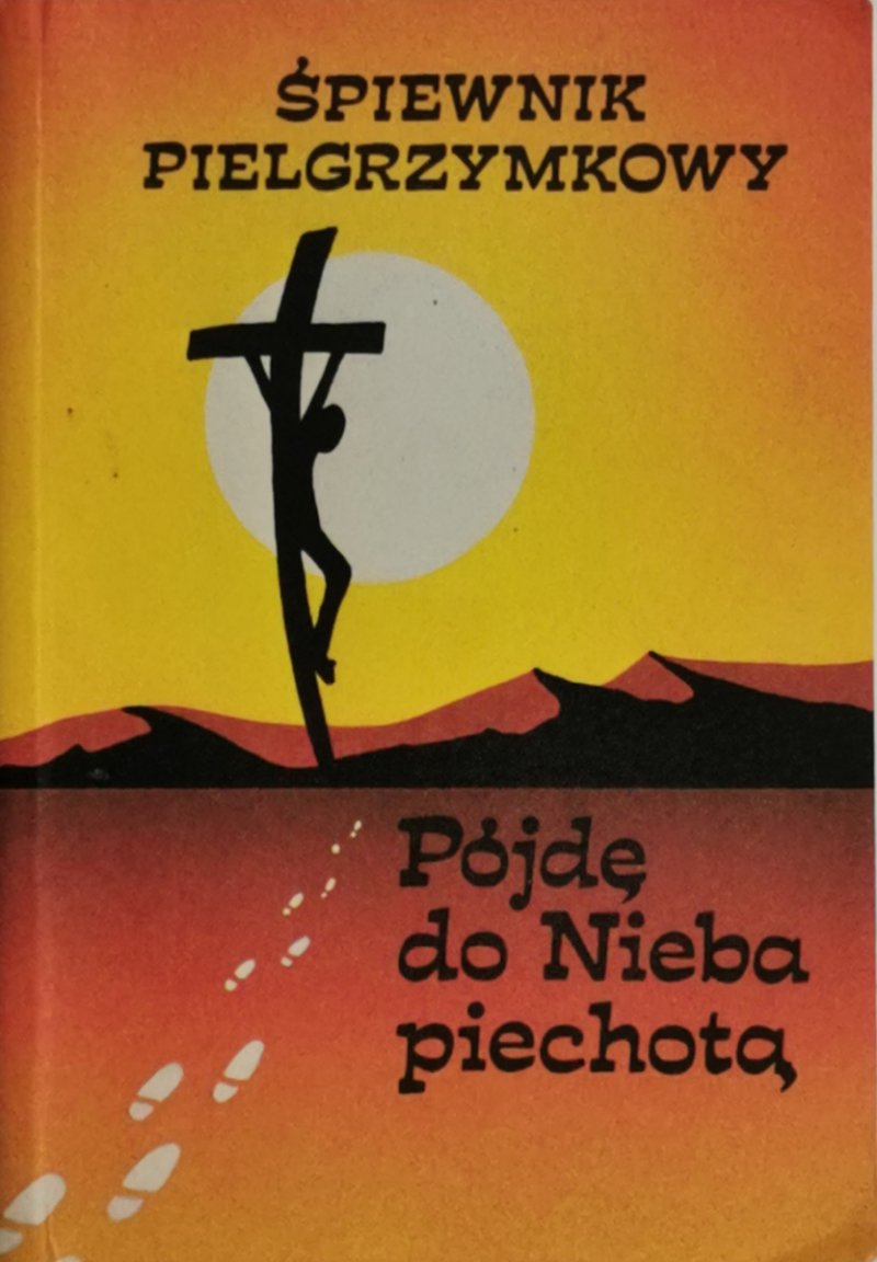 ŚPIEWNIK PIELGRZYMKOWY. PÓJDĘ DO NIEBA PIECHOTĄ