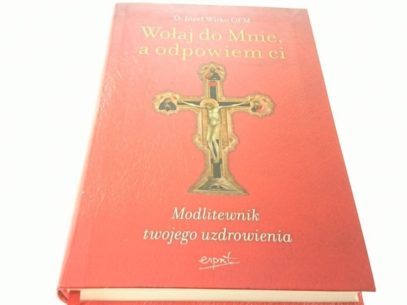 WOŁAJ DO MNIE A ODPOWIEM CI - O. J. Witko OFM 2013