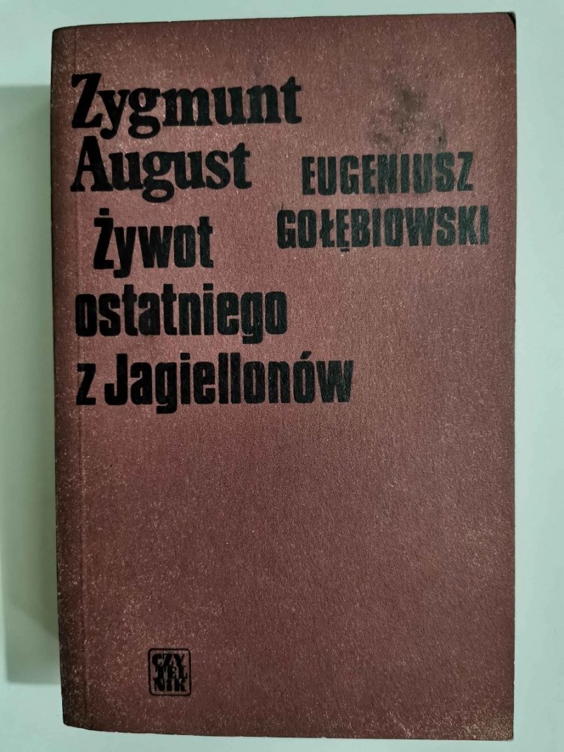 ZYGMUNT AUGUST. ŻYWOT OSTATNIEGO Z JAGIELLONÓW - Eugeniusz Gołębiowski 1977