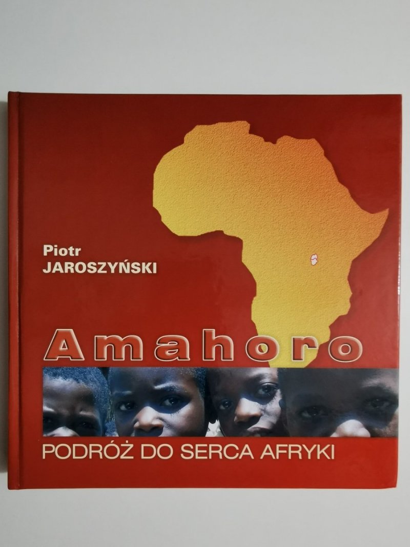 AMAHORO PODRÓŻ DO SERCA AFRYKI - Piotr Jaroszyński 