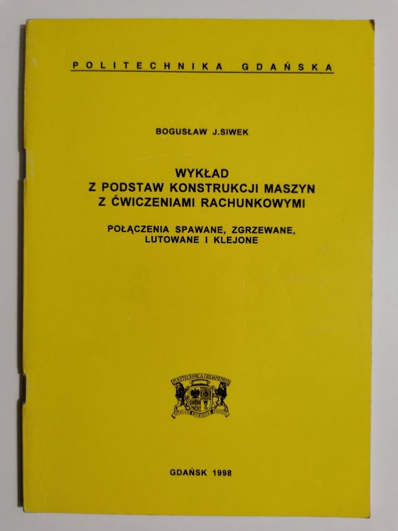 WYKŁAD Z PODSTAW KONSTRUKCJI MASZYN Z ĆWICZENIAMI RACHUNKOWYMI. POŁĄCZENIA SPAWANE, ZGRZEWANE, LUTOWANE I KLEJONE 1998