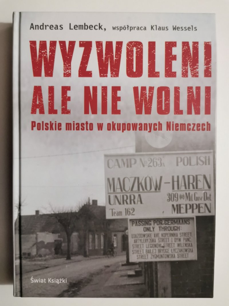 WYZWOLENI ALE NIE WOLNI. POLSKIE MIASTO W OKUPOWANYCH NIEMCZECH - Andreas Lembeck