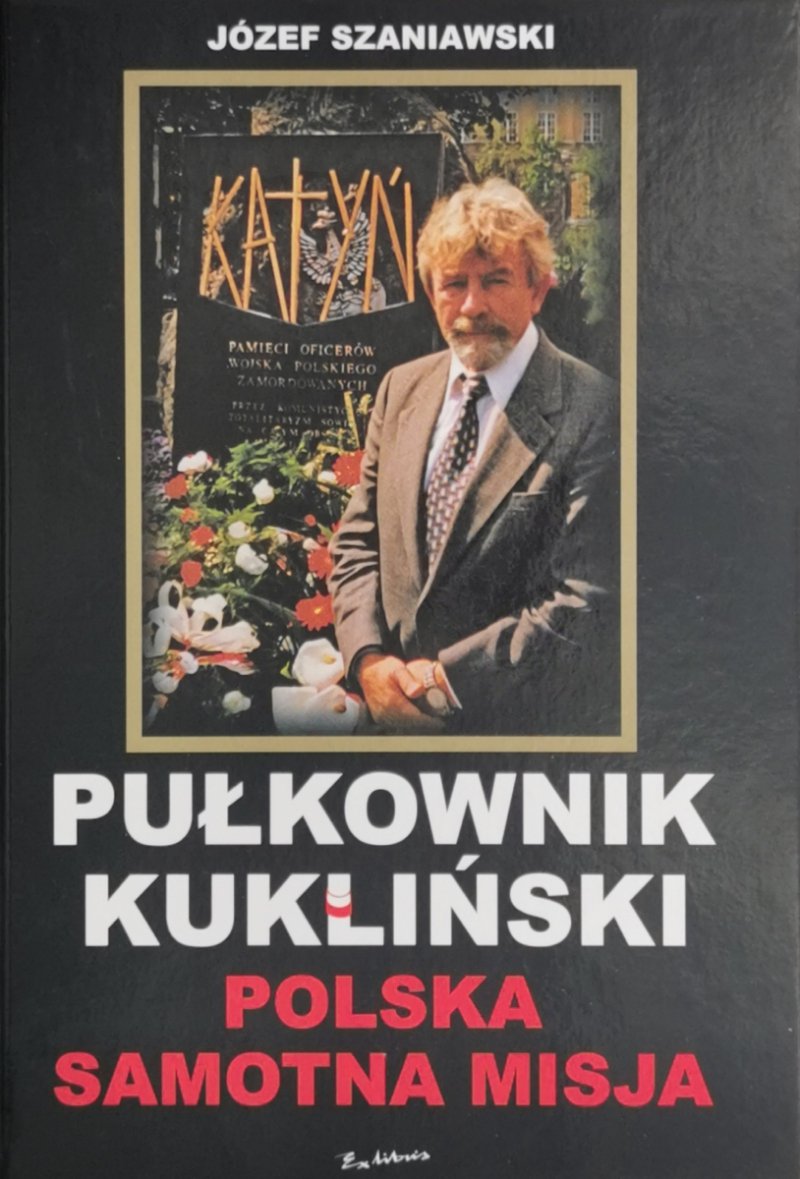PUŁKOWNIK KUKLIŃSKI. POLSKA SAMOTNA MISJA - Józef Szaniawski