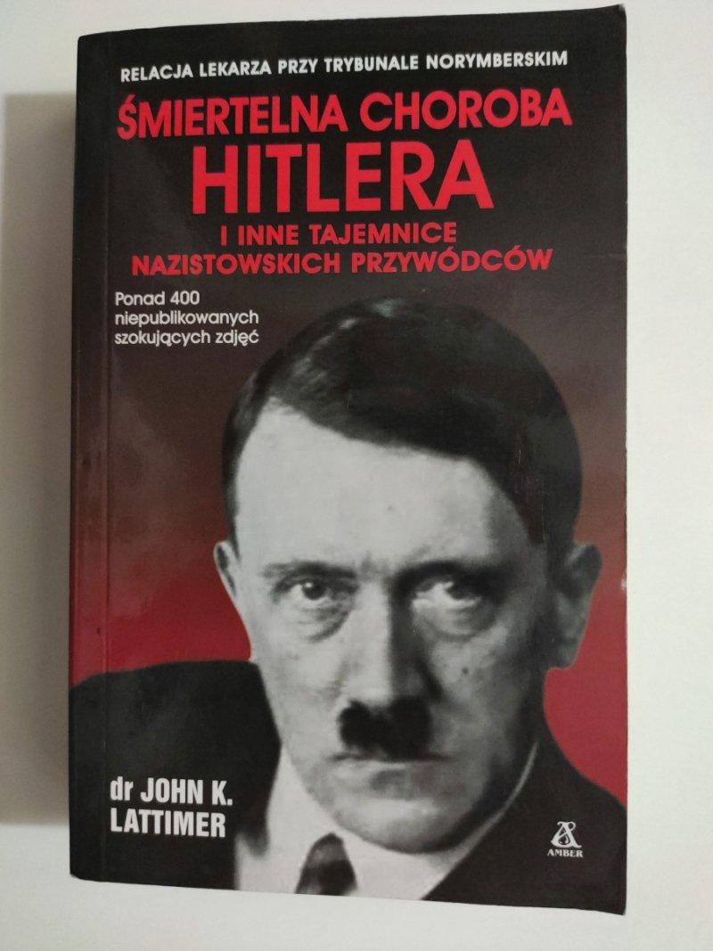 ŚMIERTELNA CHOROBA HITLERA I INNE TAJEMNICE NAZISTOWSKICH PRZYWÓDCÓW - John K. Lattimer