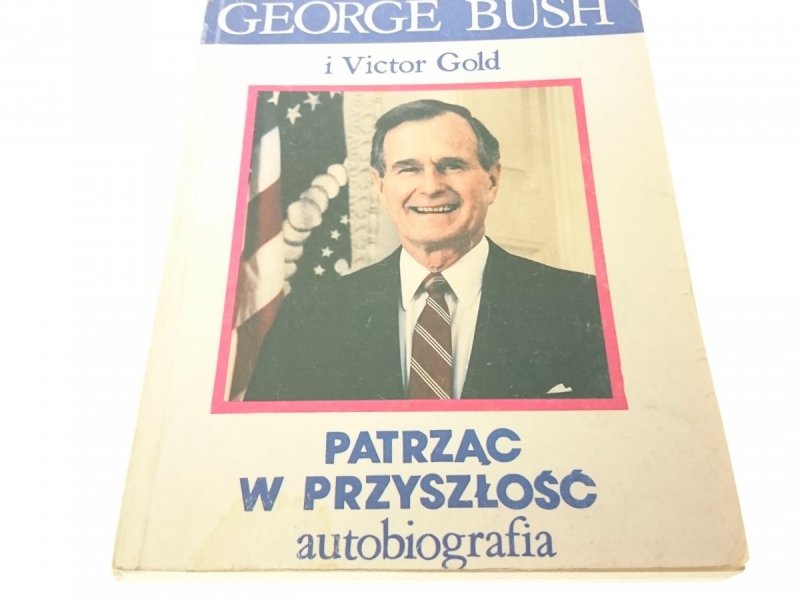 PATRZĄC W PRZYSZŁOŚĆ. AUTOBIOGRAFIA - Bush 1990