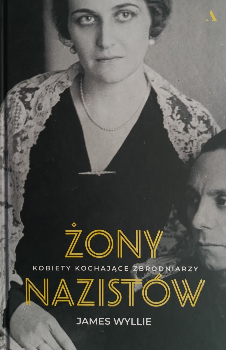 ŻONY NAZISTÓW – KOBIETY KOCHAJĄCE ZBRODNIARZY - James Wyllie