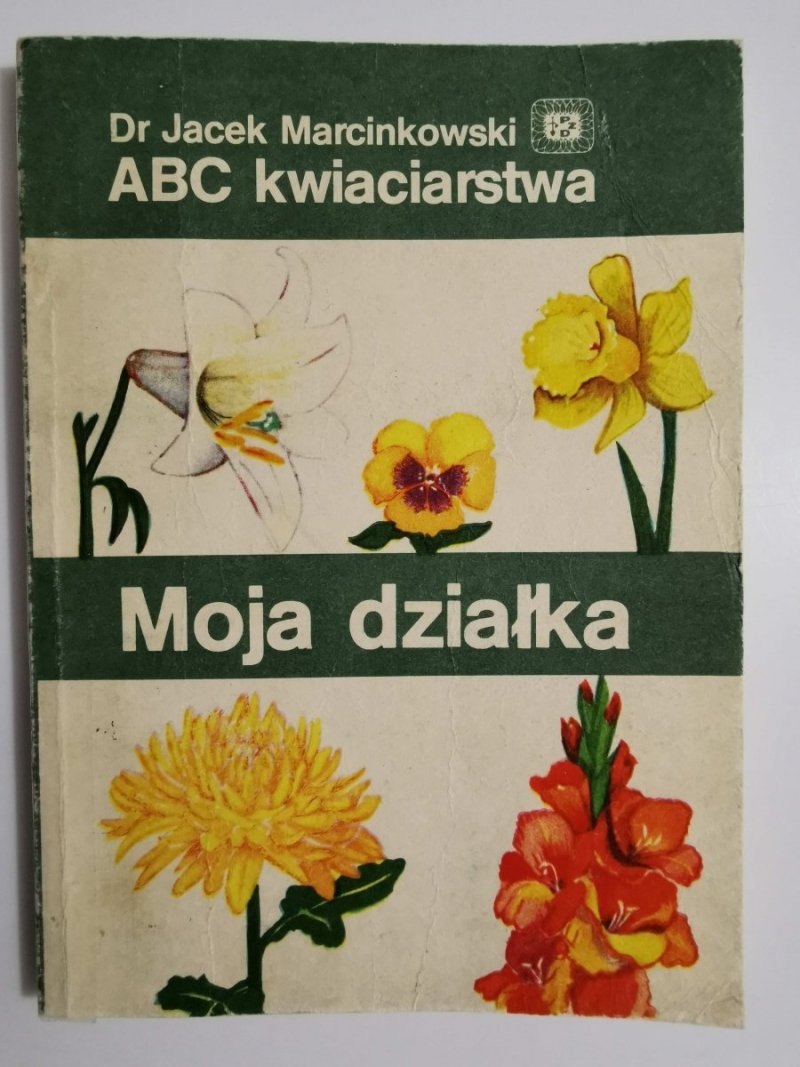 ABC KWIACIARSTWA. MOJA DZIAŁKA - Dr Jacek Marcinkowski 1984