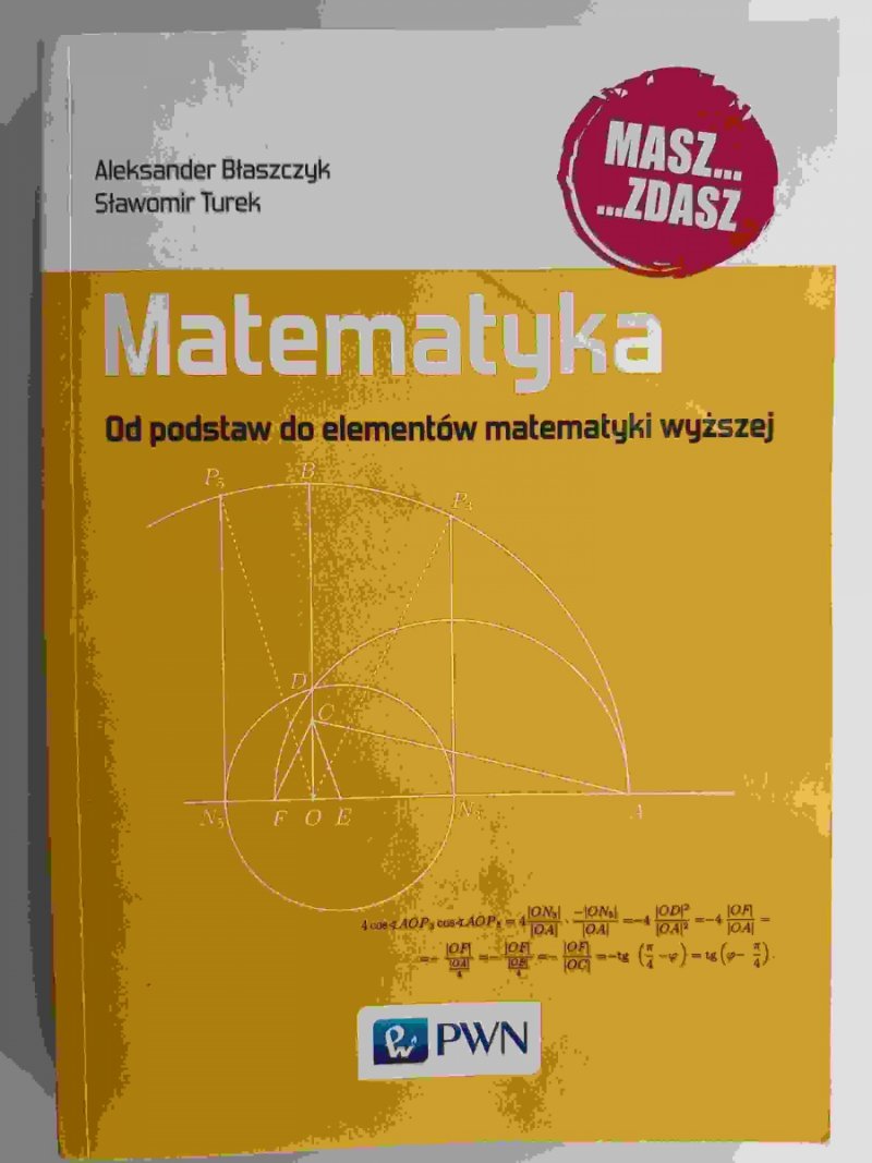MATEMATYKA OD PODSTAW DO ELEMENTÓW MATEMATYKI WYŻSZEJ - Aleksander Błaszczyk