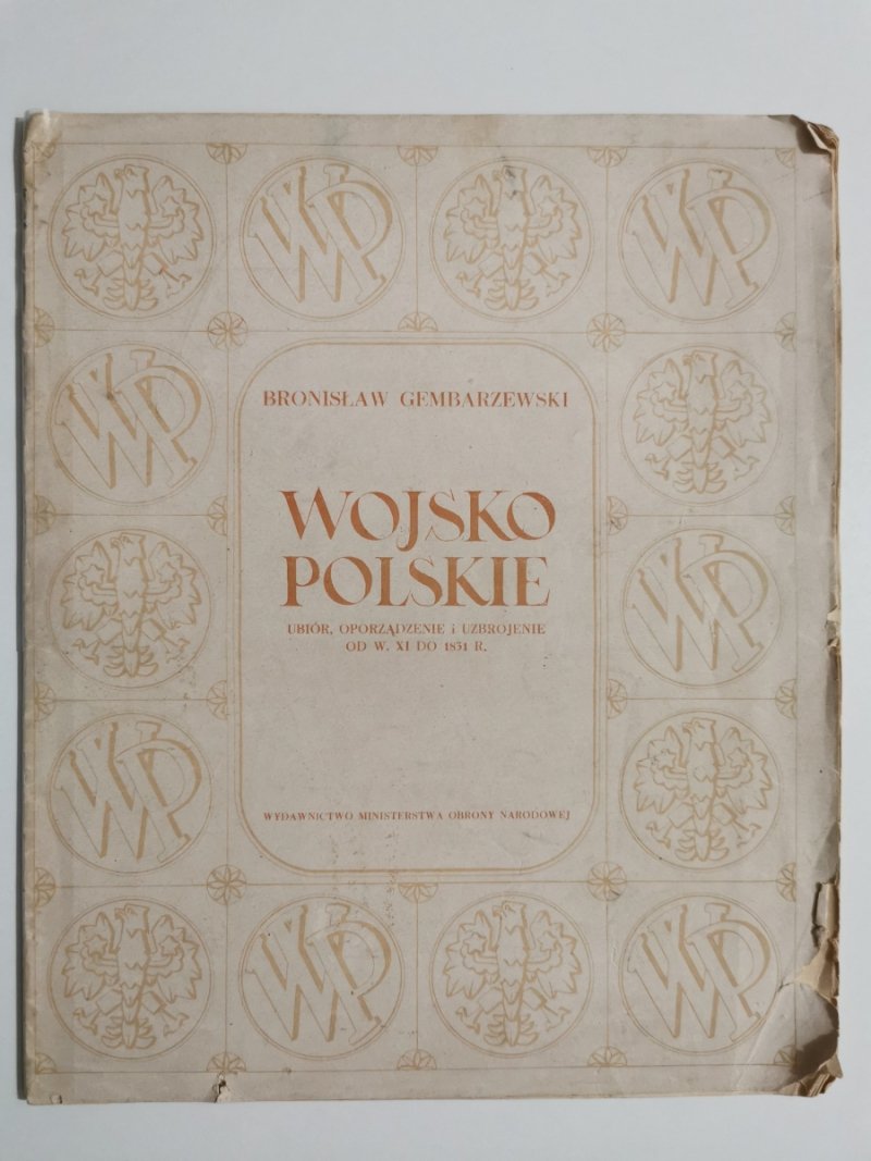 WOJSKO POLSKIE. UBIÓR, OPORZĄDZENIE I UZBROJENIE OD W. XI DO 1831 R. - Bronisław Gembarzewski