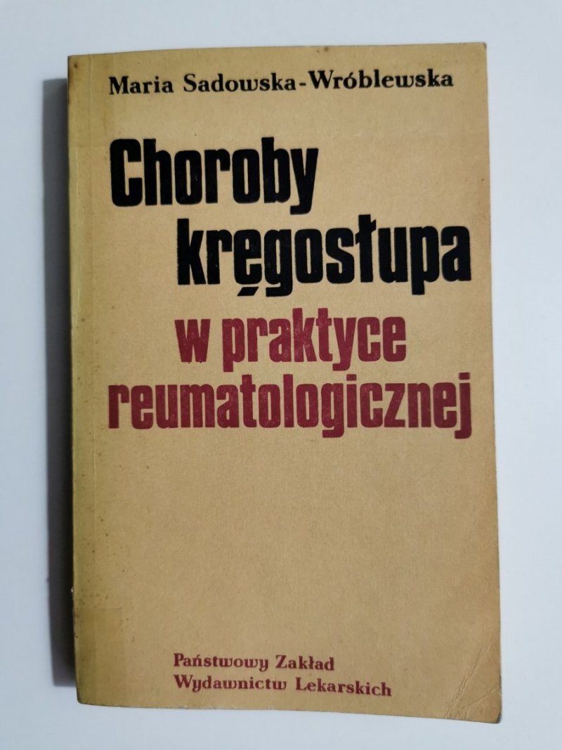 CHOROBY KRĘGOSŁUPA W PRAKTYCE REUMATOLOGICZNEJ - Maria Sadowska-Wróblewska 1984