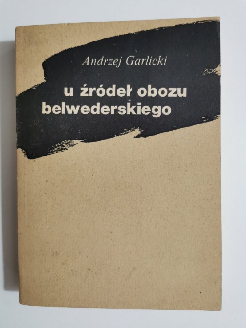 U ŹRÓDEŁ OBOZU BELWEDERSKIEGO - Andrzej Garlicki 1981