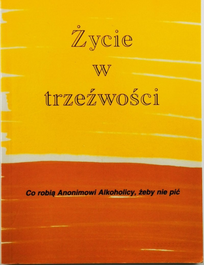 ŻYCIE W TRZEŹWOŚCI. CO ROBIĄ ANONIMOWI ALKOHOLICY, ŻEBY NIE PIĆ - Living Sober