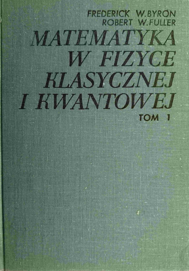 MATEMATYKA W FIZYCE KLASYCZNEJ I KWANTOWEJ. TOM 1 - Frederick W.Byron