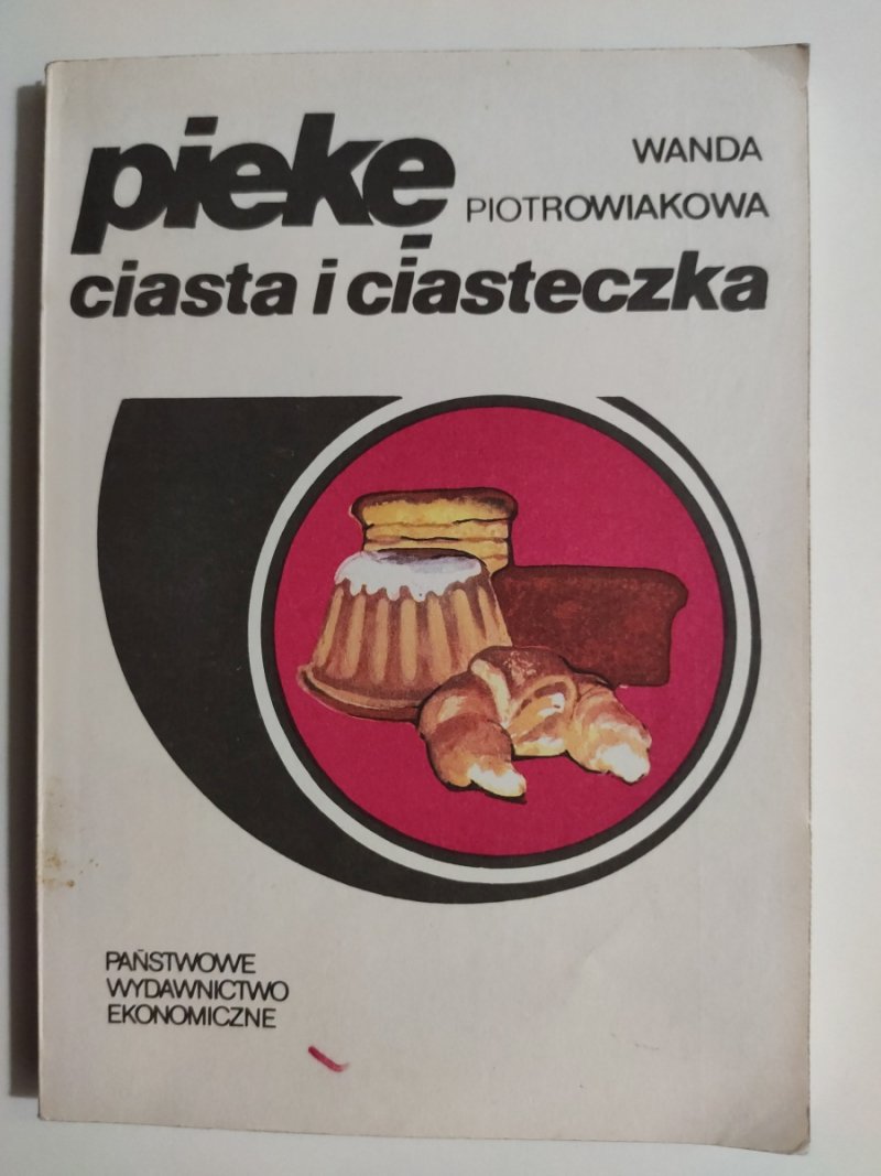 PIEKĘ CIASTA I CIASTECZKA - Wanda Piotrowiakowa