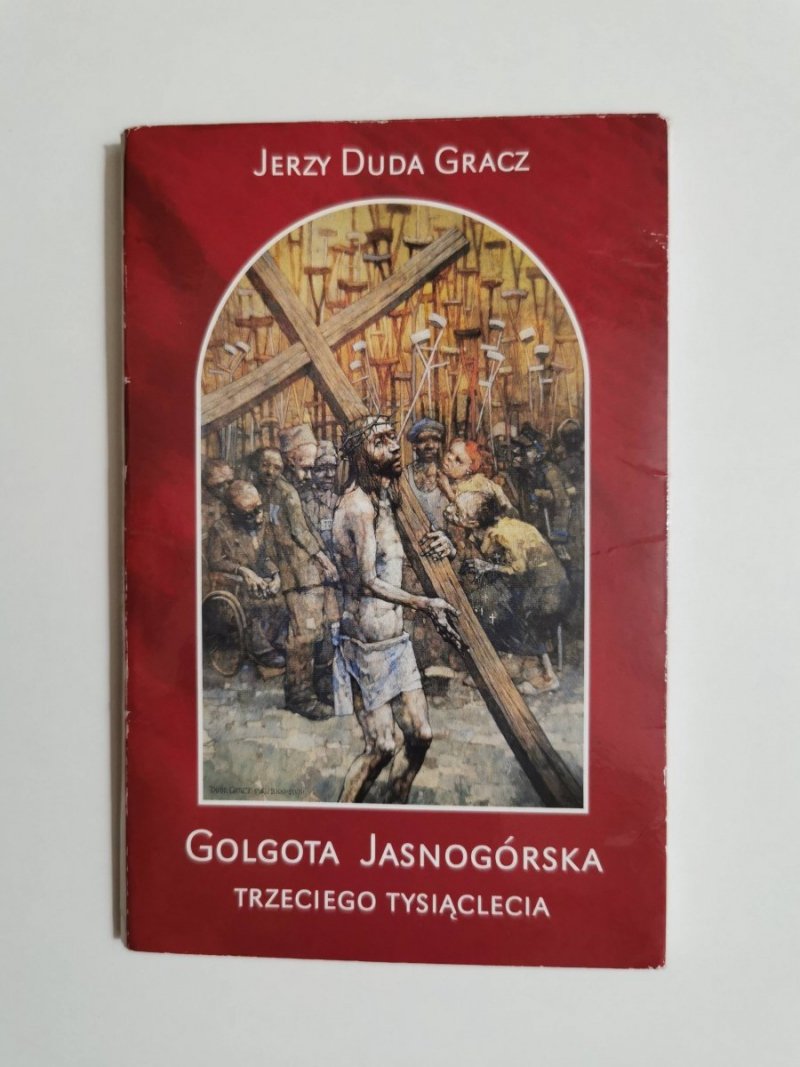 GOLGOTA JASNOGÓRSKA TRZECIEGO TYSIĄCLECIA – JERZY DUDA GRACZ 