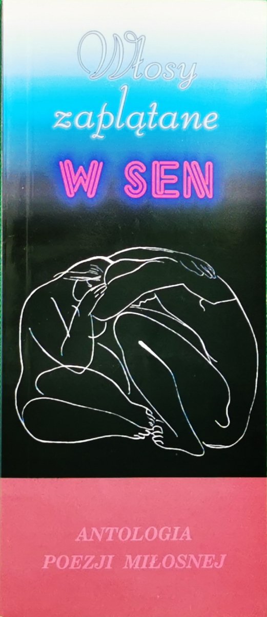 WŁOSY ZAPLĄTANE W SEN. ANTOLOGIA POEZJI MIŁOSNEJ