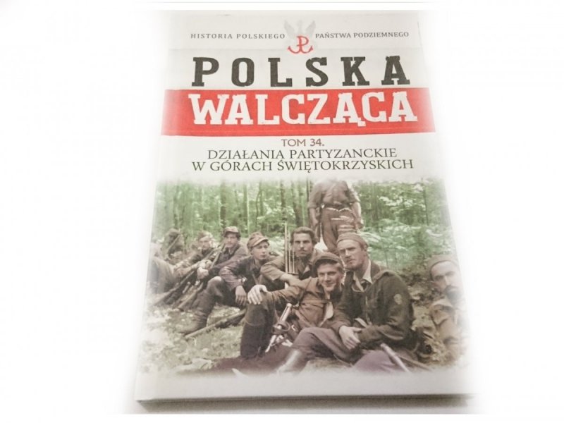 POLSKA WALCZĄCA TOM 34 DZIAŁANIA PARTYZANCKIE W GÓRACH ŚWIĘTOKRZYSKICH