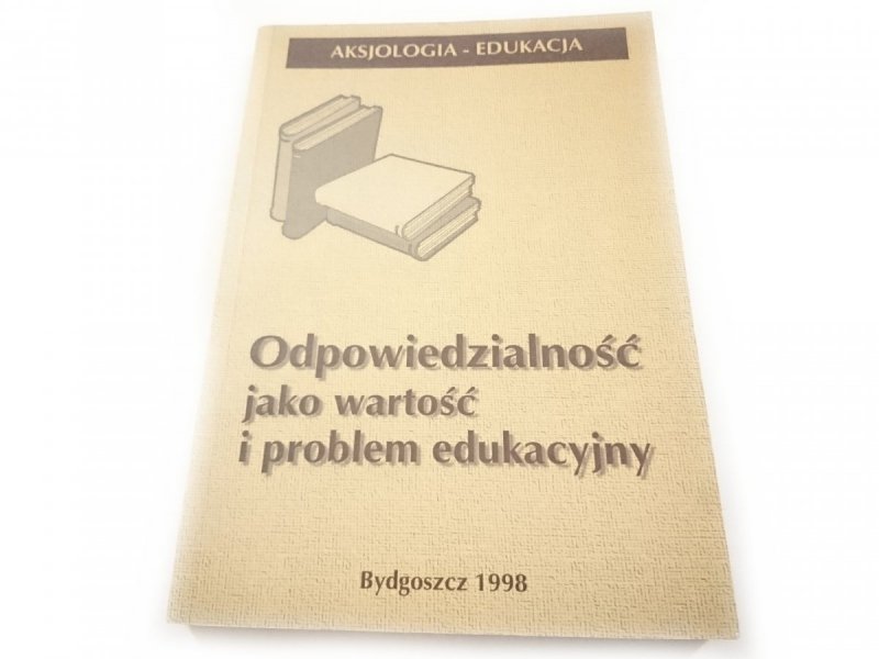 ODPOWIEDZIALNOŚĆ JAKO WARTOŚĆ I PROBLEM EDUKACYJNY
