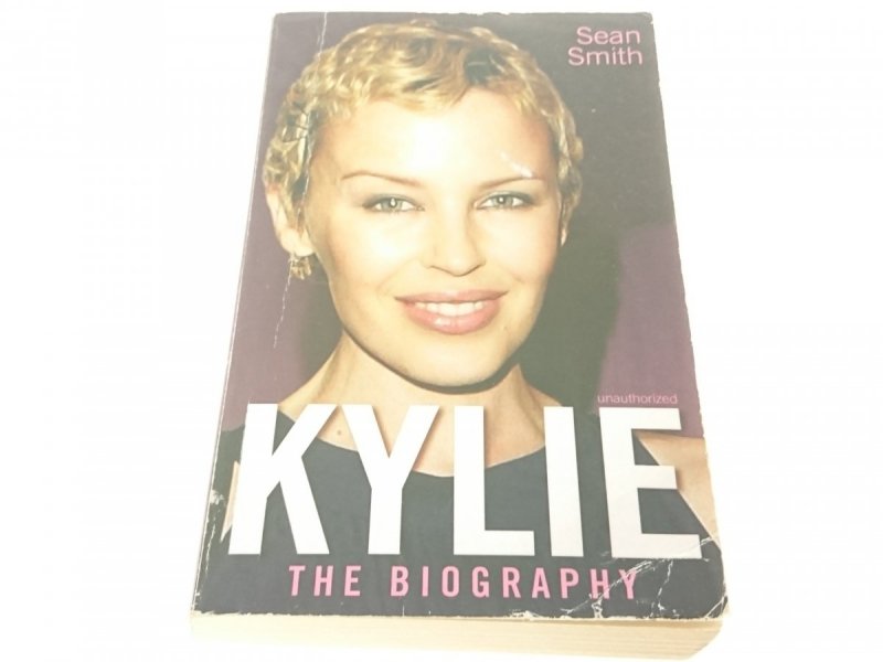 KYLIE. THE BIOGRAPHY - Sean Smith 2006