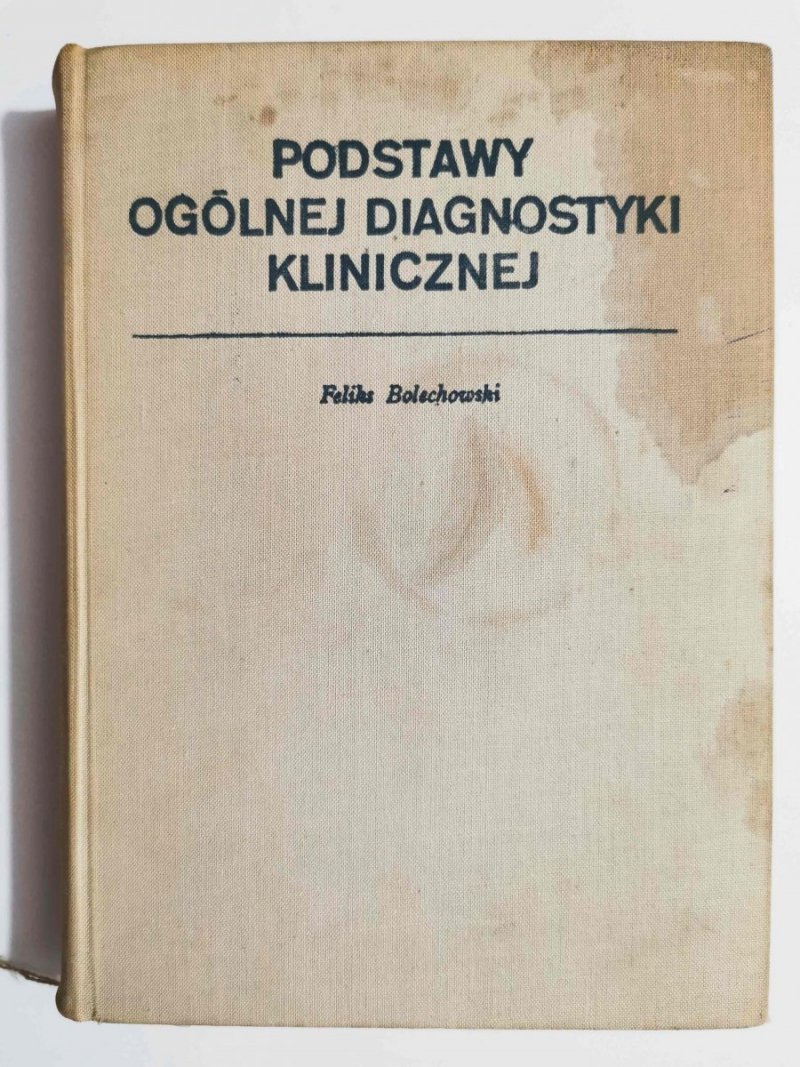 PODSTAWY OGÓLNEJ DIAGNOSTYKI KLINICZNEJ - prof. dr. Med. Feliks Bolechowski 1973