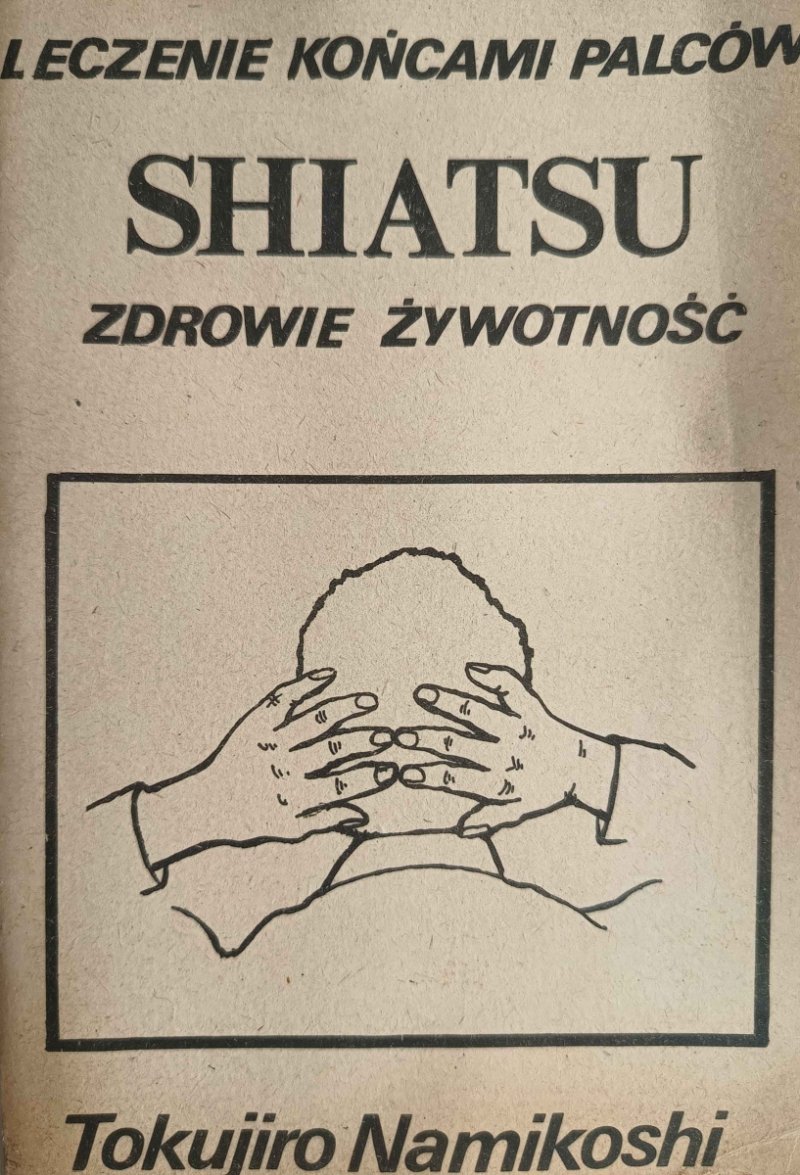 SHIATSU – ZDROWIE ŻYWOTNOŚĆ - Tokujiro Namikoshi