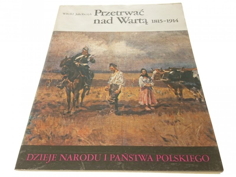 DNiPP: PRZETRWAĆ NAD WARTĄ 1815-1914 - W Jakóbczyk