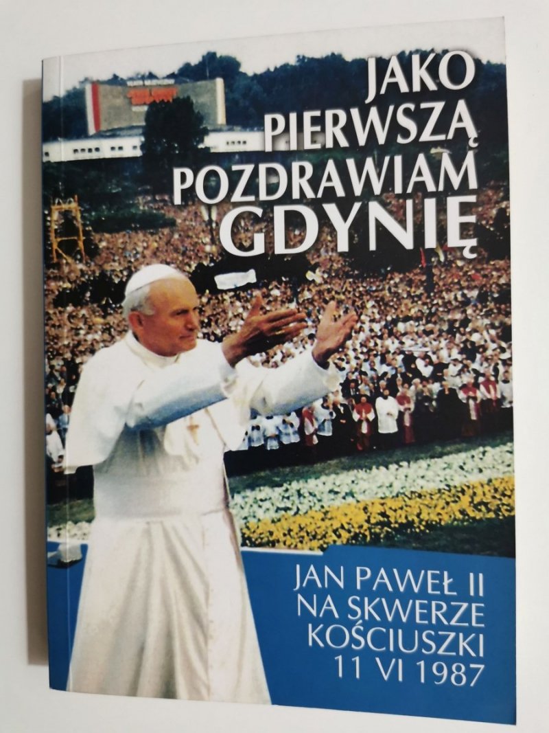 JAKO PIERWSZĄ POZDRAWIAM GDYNIĘ. JAN PAWEŁ II NA SKWERZE KOŚCIUSZKI 2007