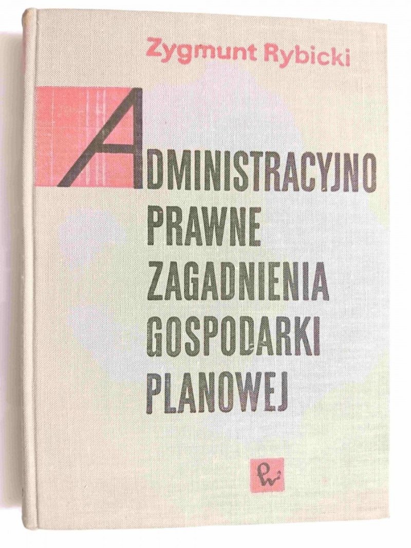 ADMINISTRACYJNO PRAWNE ZAGADNIENIA GOSPODARKI PLANOWEJ - Zygmunt Rybicki 1968