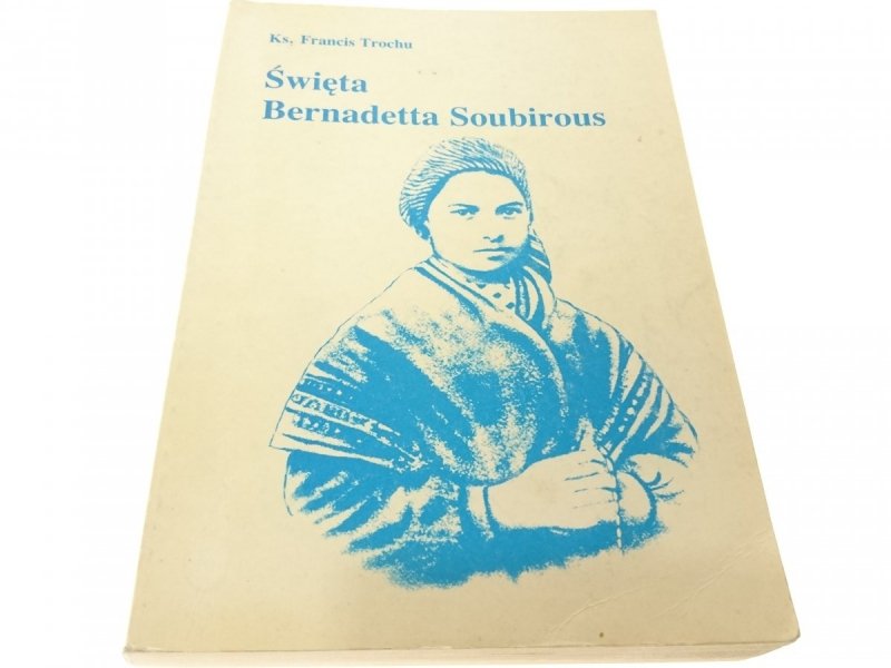 ŚWIĘTA BERNADETTA SOUBIROUS - Ks. F. Trochu 1983