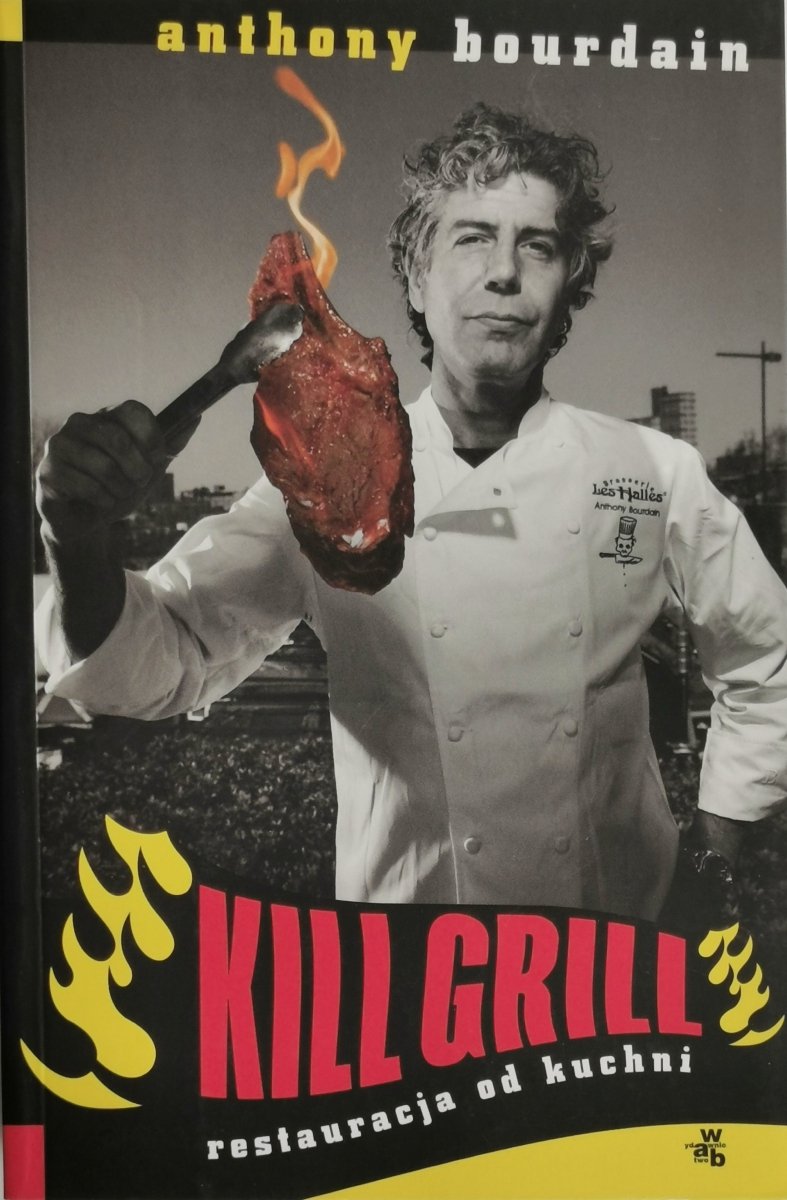 KILL GRILL RESTAURACJA OD KUCHNI - Anthony Bourdain