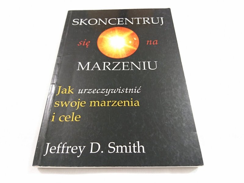 SKONCENTRUJ SIĘ NA MARZENIU Jeffrey D. Smith 2001