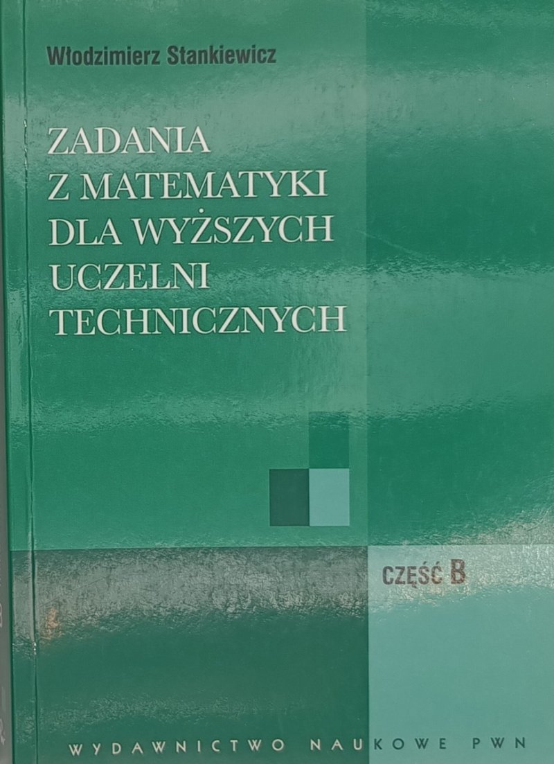 ZADANIA Z MATEMATYKI DLA WYŻSZYCH UCZELNI TECHNICZNYCH. CZĘŚĆ B - Włodzimierz Stankiewicz