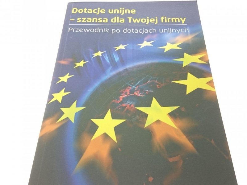 DOTACJE UNIJNE - SZANSA DLA TWOJEJ FIRMY 2011